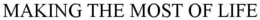MAKING THE MOST OF LIFE trademark