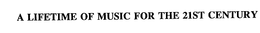 A LIFETIME OF MUSIC FOR THE 21ST CENTURY trademark