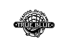 SEAFOOD...THE RIGHT WAY TRUE BLUE trademark
