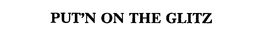 PUT'N ON THE GLITZ trademark