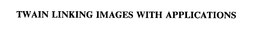TWAIN LINKING IMAGES WITH APPLICATIONS trademark