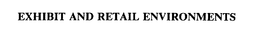 EXHIBIT AND RETAIL ENVIRONMENTS trademark