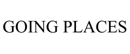 GOING PLACES trademark