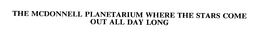 THE MCDONNELL PLANETARIUM WHERE THE STARS COME OUT ALL DAY LONG trademark