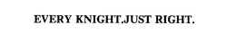 EVERY KNIGHT.JUST RIGHT. trademark