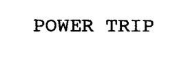 POWER TRIP trademark