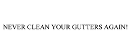 NEVER CLEAN YOUR GUTTERS AGAIN! trademark