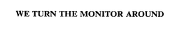 WE TURN THE MONITOR AROUND trademark