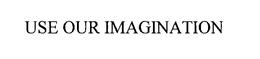 USE OUR IMAGINATION trademark