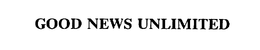 GOOD NEWS UNLIMITED trademark