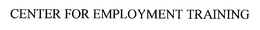 CENTER FOR EMPLOYMENT TRAINING trademark