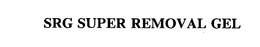 SRG SUPER REMOVAL GEL trademark