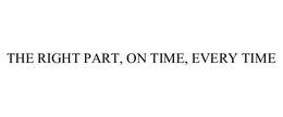 THE RIGHT PART, ON TIME, EVERY TIME trademark