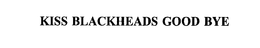 KISS BLACKHEADS GOOD BYE trademark