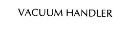 VACUUM HANDLER trademark