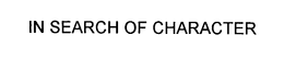 IN SEARCH OF CHARACTER trademark