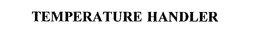 TEMPERATURE HANDLER trademark