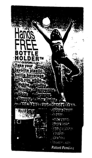 HIP HUGGER HANDS FREE BOTTLE HOLDER TAKE YOUR FAVORITE PLASTIC BOTTLE BEVERAGE WITH YOU WHILE...WALKING GOLFING BICYCLING BACKPACKING HIKING GARDENING SHOPPING ROLLER BLADING AND KEEP YOUR HANDS FREE! UNIQUE DESIGN DURABLE LIGHTWEIGHT HOLDS BOTTLE SECURE WITHOUT SWAYING FITS MOST POPULAR SIZES PATENT PENDING trademark