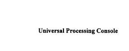 UNIVERSAL PROCESSING CONSOLE trademark