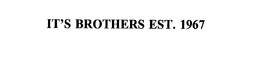 IT'S BROTHERS EST. 1967 trademark