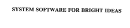 SYSTEM SOFTWARE FOR BRIGHT IDEAS trademark