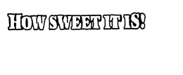 HOW SWEET IT IS! trademark
