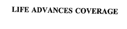 LIFE ADVANCES COVERAGE trademark