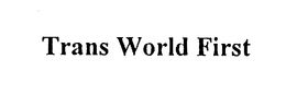TRANS WORLD FIRST trademark