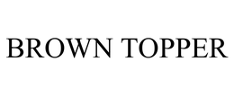 BROWN TOPPER trademark