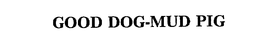 GOOD DOG-MUD PIG trademark