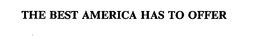 THE BEST AMERICA HAS TO OFFER trademark