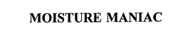 MOISTURE MANIAC trademark