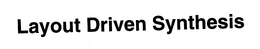 LAYOUT DRIVEN SYNTHESIS trademark