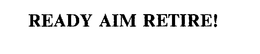 READY AIM RETIRE! trademark