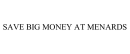 SAVE BIG MONEY AT MENARDS trademark