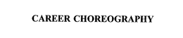 CAREER CHOREOGRAPHY trademark