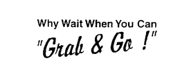 WHY WAIT WHEN YOU CAN "GRAB & GO!" trademark