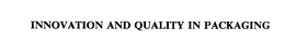 INNOVATION AND QUALITY IN PACKAGING trademark