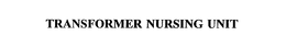 TRANSFORMER NURSING UNIT trademark
