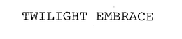 TWILIGHT EMBRACE trademark