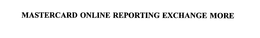 MASTERCARD ONLINE REPORTING EXCHANGE MORE trademark