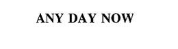 ANY DAY NOW trademark