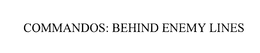 COMMANDOS: BEHIND ENEMY LINES trademark