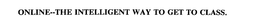 ONLINE--THE INTELLIGENT WAY TO GET TO CLASS. trademark