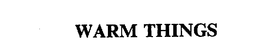WARM THINGS trademark