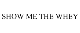 SHOW ME THE WHEY trademark