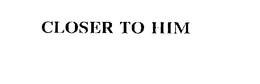 CLOSER TO HIM trademark
