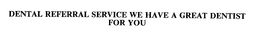 DENTAL REFERRAL SERVICE WE HAVE A GREAT DENTIST FOR YOU trademark