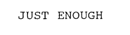 JUST ENOUGH trademark
