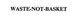 WASTE-NOT-BASKET trademark